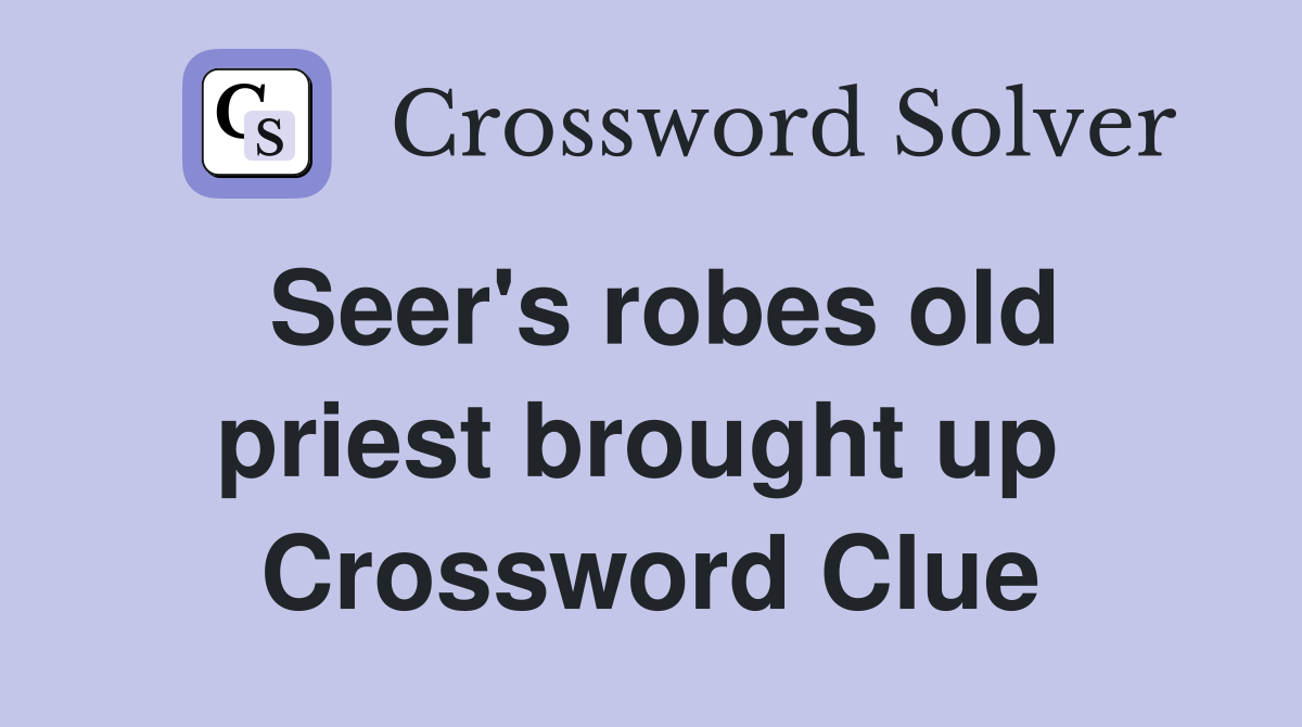 Seer's robes old priest brought up  Crossword Clue