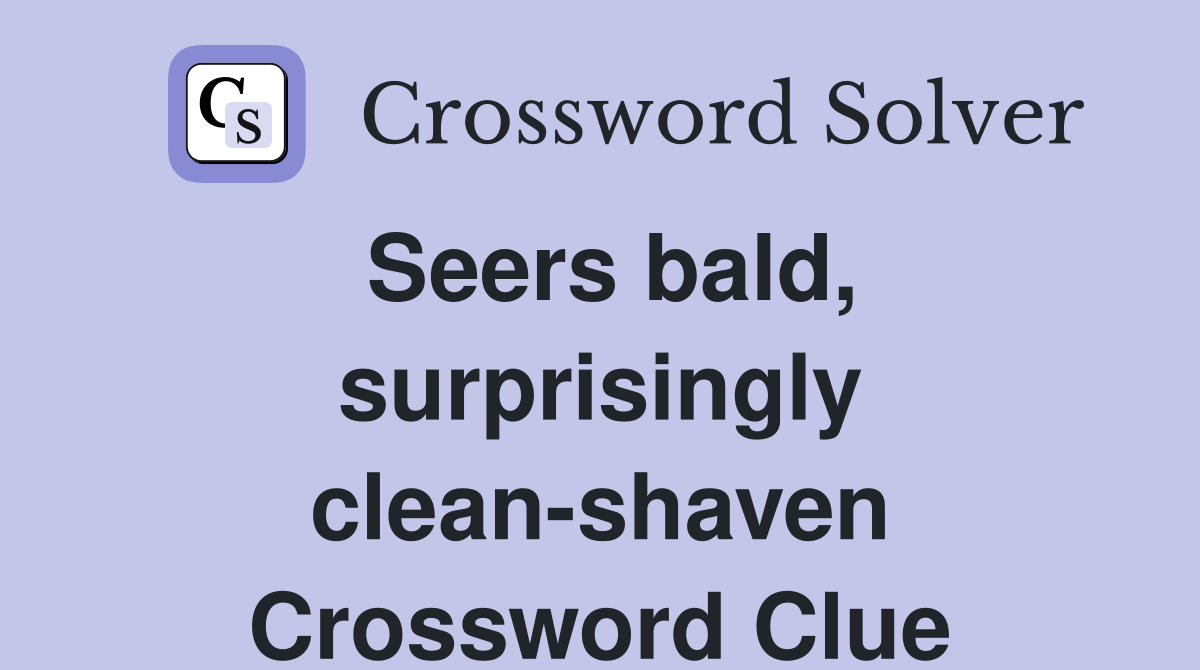 Seers bald, surprisingly clean-shaven Crossword Clue