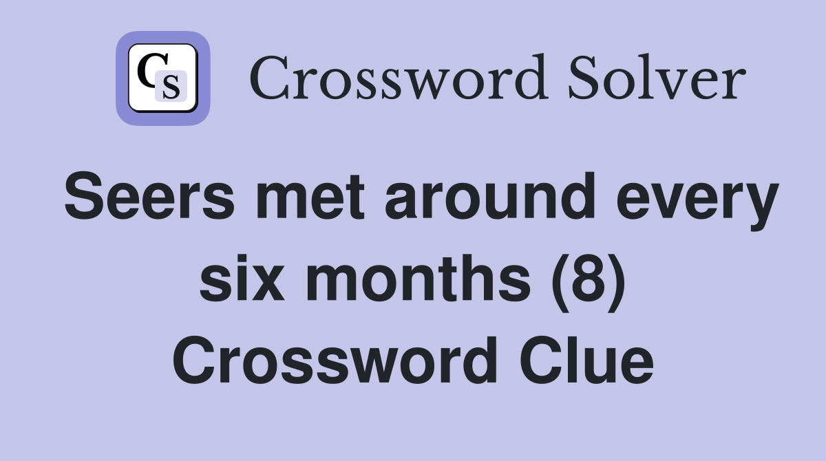 Seers met around every six months (8) Crossword Clue