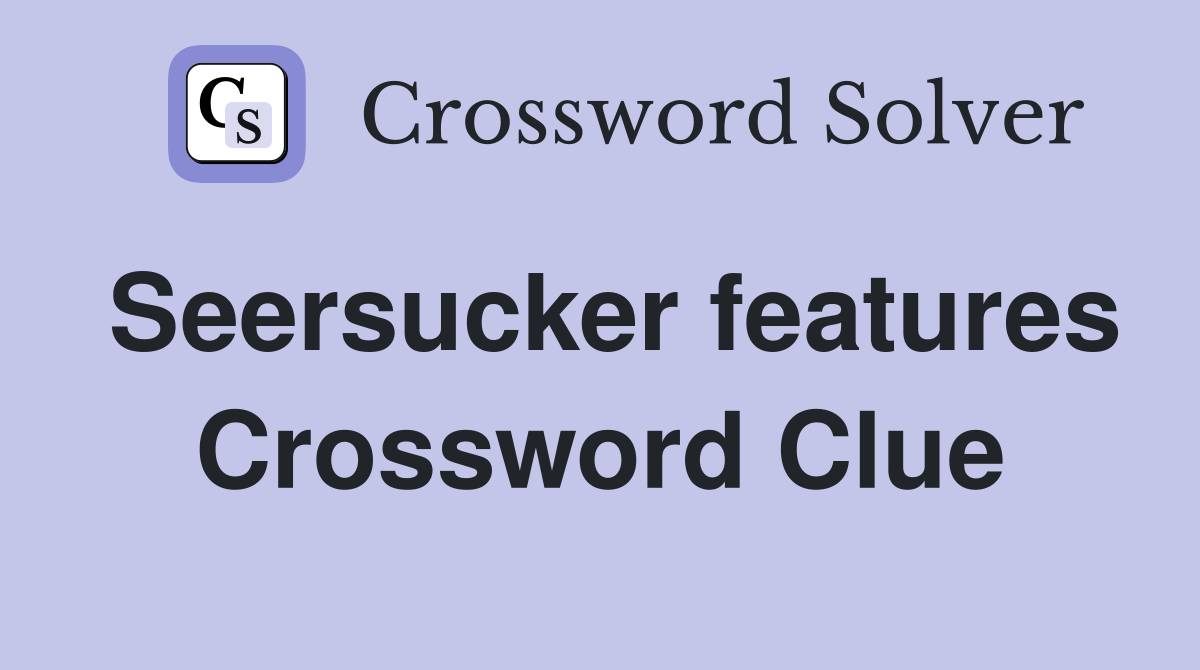 Seersucker features Crossword Clue