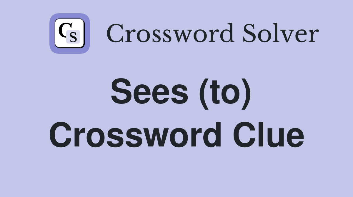 Sees (to) Crossword Clue