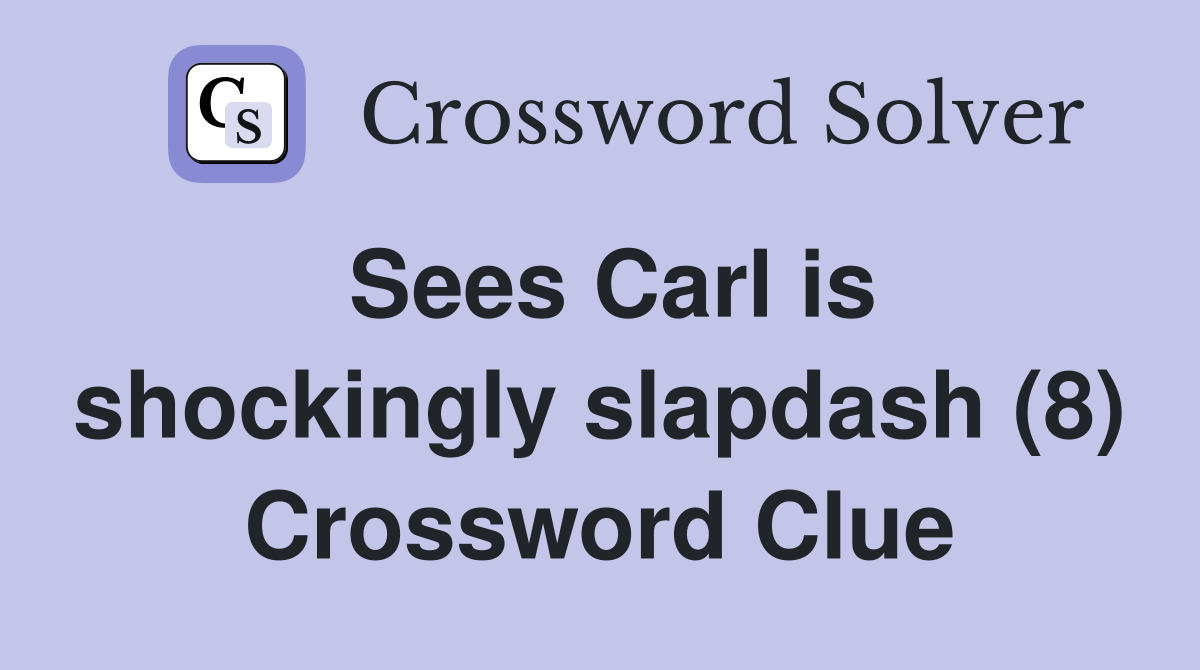 Sees Carl is shockingly slapdash (8) Crossword Clue