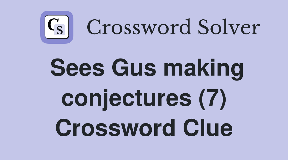 Sees Gus making conjectures (7) Crossword Clue