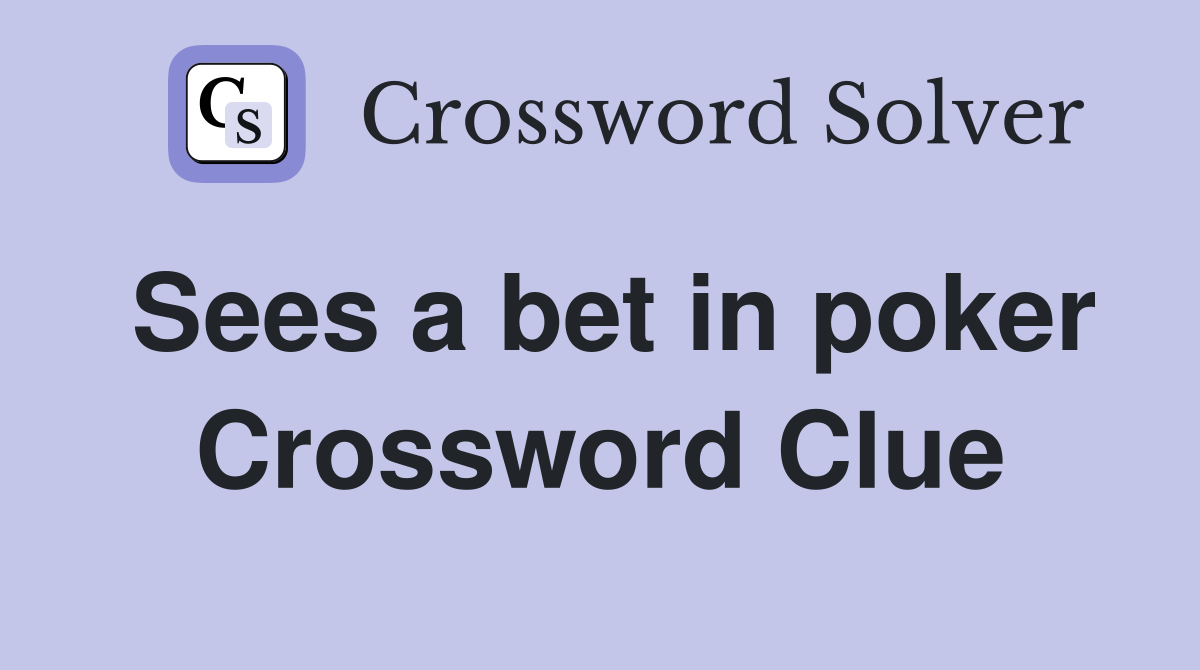 Sees a bet in poker Crossword Clue