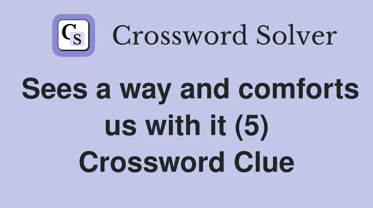 Sees a way and comforts us with it (5) Crossword Clue
