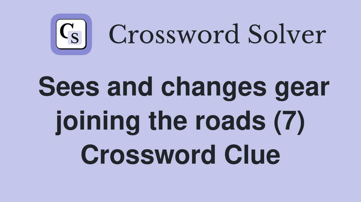 Sees and changes gear joining the roads (7) Crossword Clue