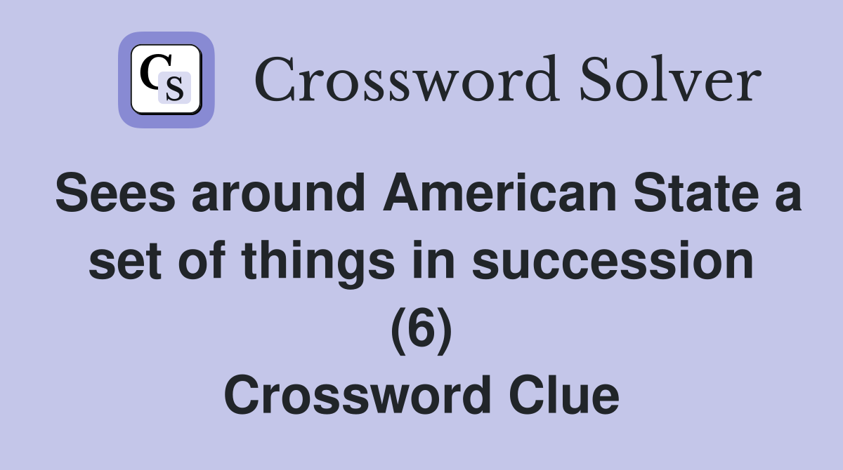 Sees around American State a set of things in succession (6) Crossword Clue