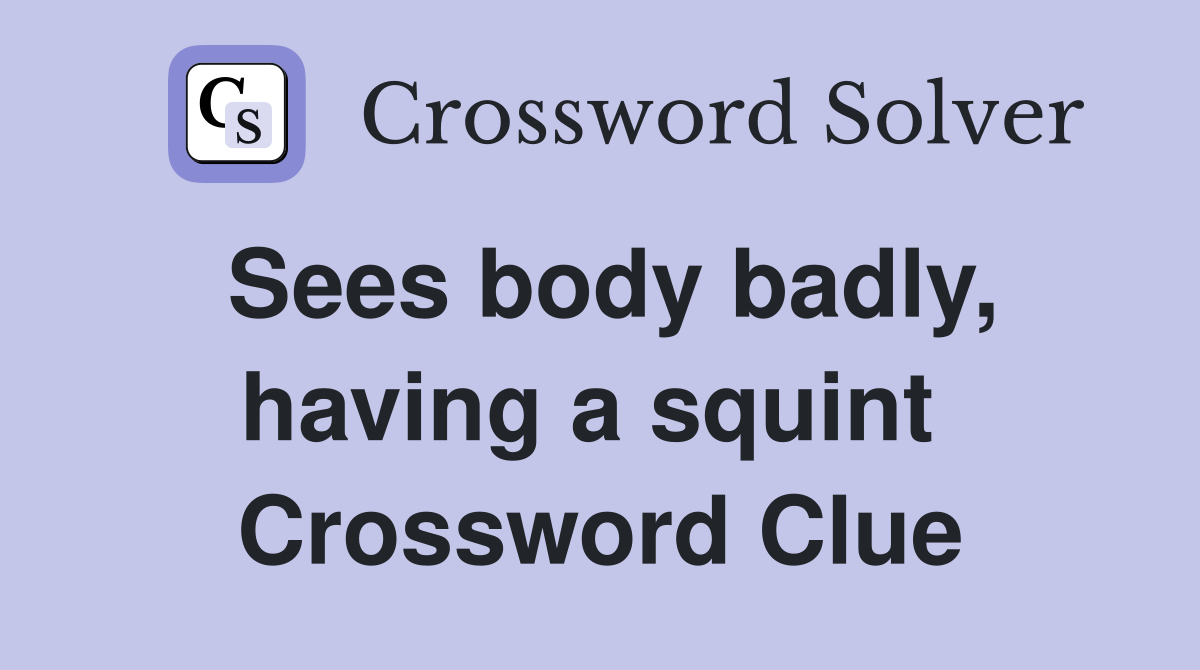 Sees body badly, having a squint  Crossword Clue