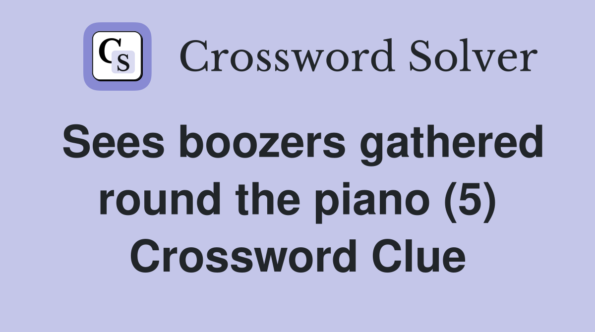 Sees boozers gathered round the piano (5) Crossword Clue