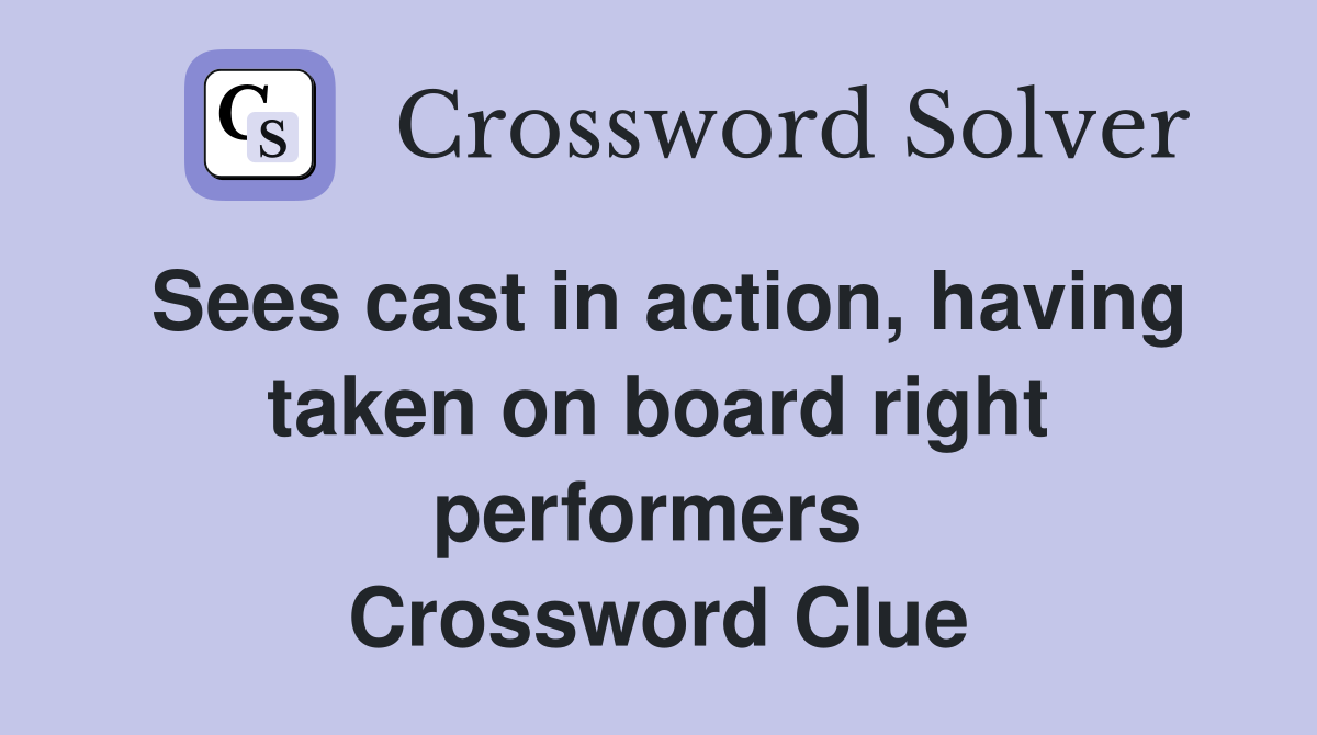 Sees cast in action, having taken on board right performers  Crossword Clue