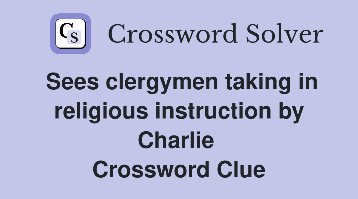 Sees clergymen taking in religious instruction by Charlie  Crossword Clue