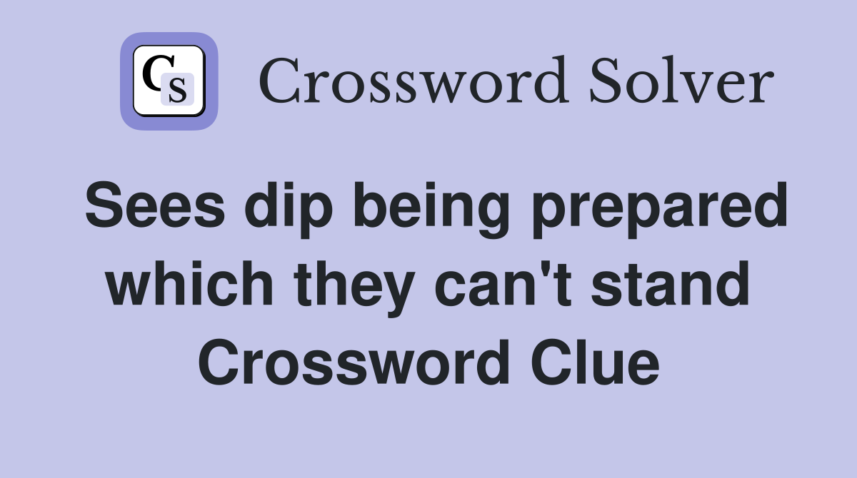 Sees dip being prepared which they can't stand Crossword Clue