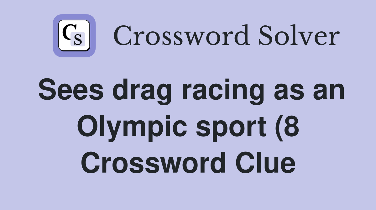 Sees drag racing as an Olympic sport (8) Crossword Clue Answers Sees drag racing as an Olympic sport (8) Crossword Clue Answers