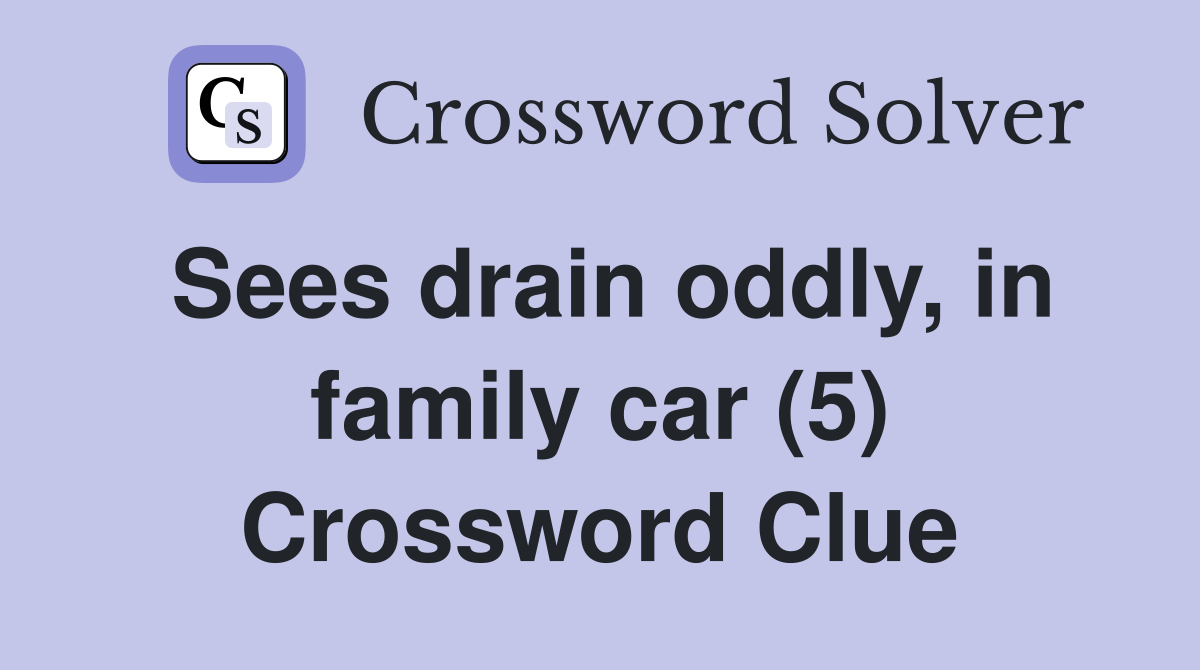 Sees drain oddly, in family car (5) Crossword Clue