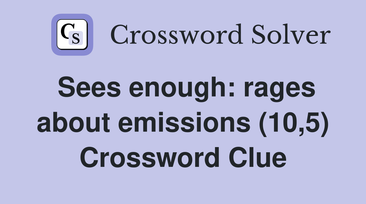 Sees enough: rages about emissions (10,5) Crossword Clue