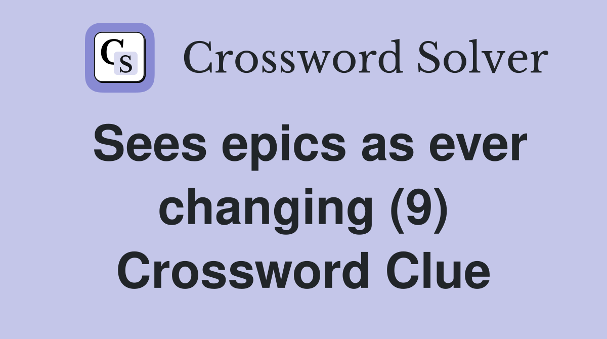 Sees epics as ever changing (9) Crossword Clue