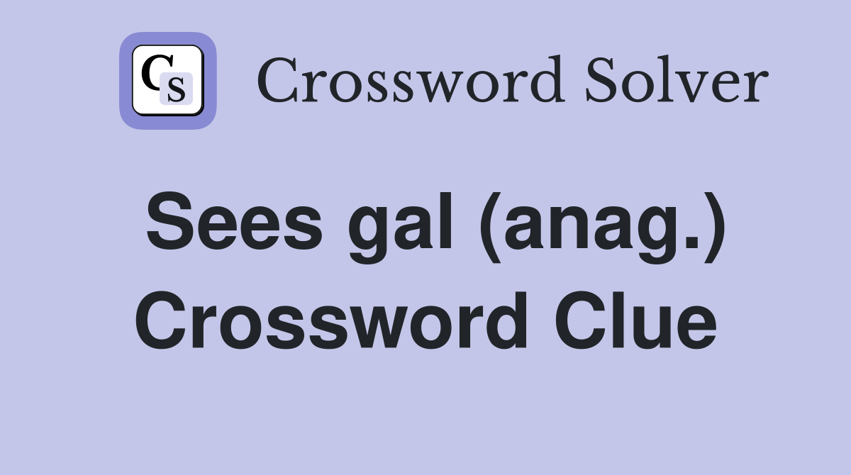 Sees gal (anag.) Crossword Clue
