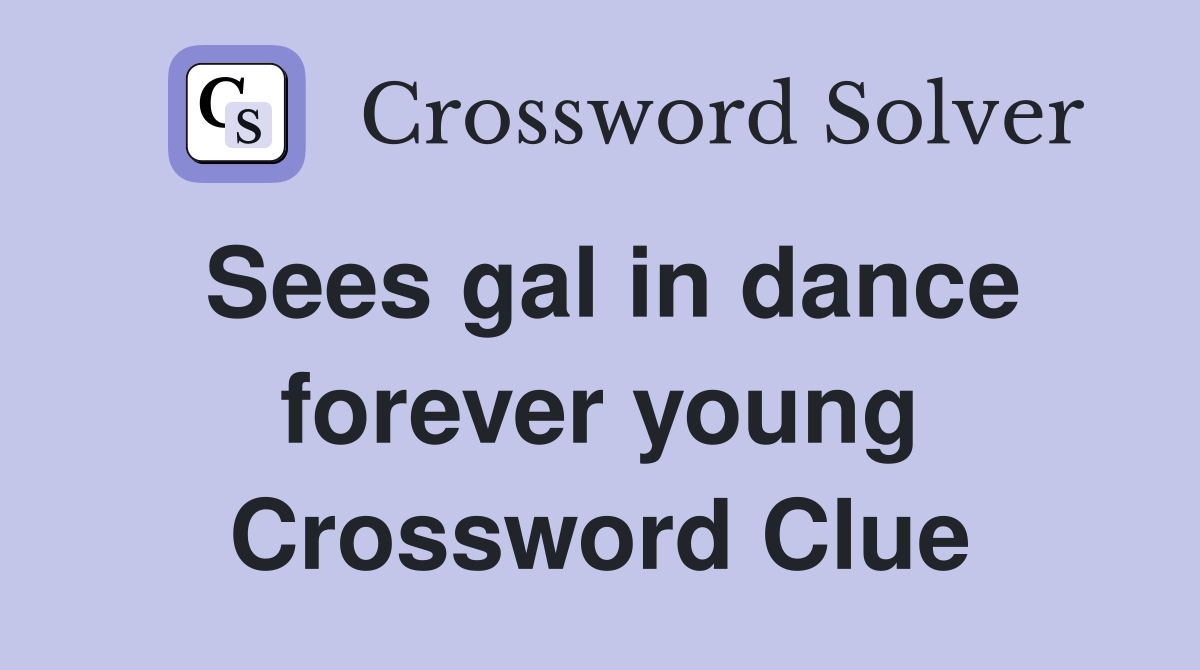 Sees gal in dance forever young Crossword Clue