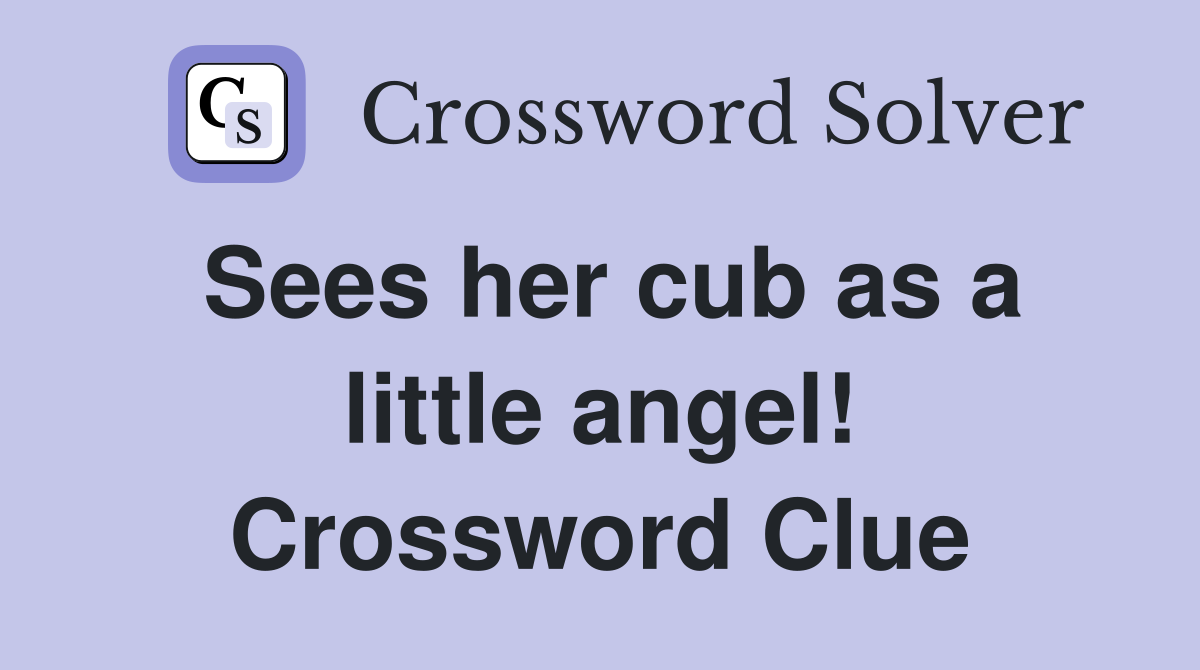 Sees her cub as a little angel! Crossword Clue