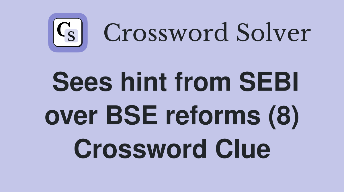 Sees hint from SEBI over BSE reforms (8) Crossword Clue