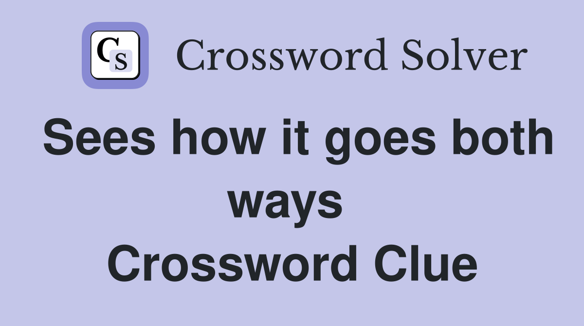 Sees how it goes both ways  Crossword Clue