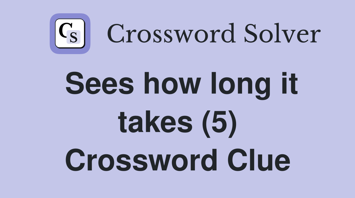 Sees how long it takes (5) Crossword Clue