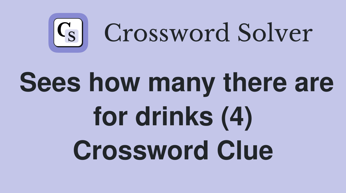 Sees how many there are for drinks (4) Crossword Clue