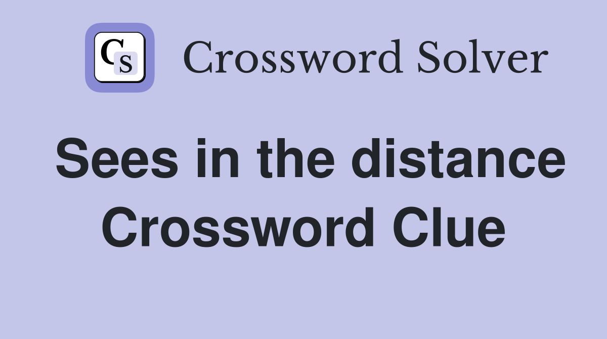 Sees in the distance Crossword Clue