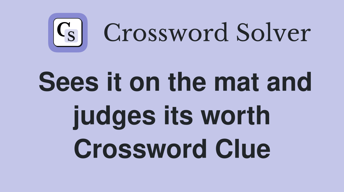 Sees it on the mat and judges its worth Crossword Clue