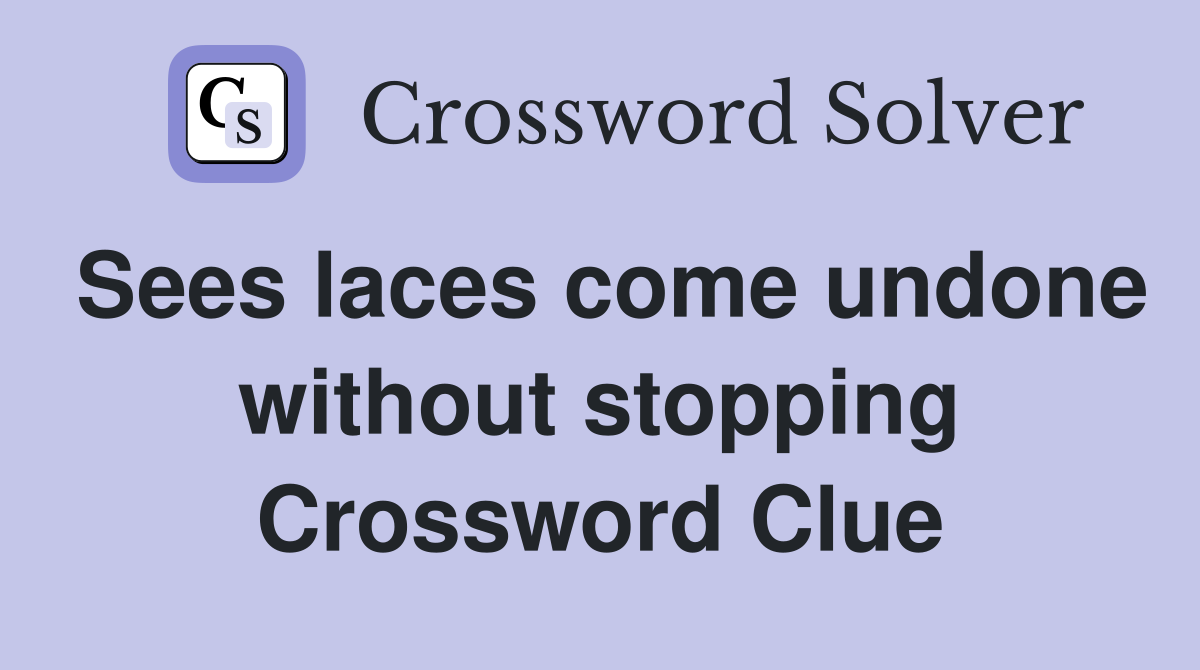 Sees laces come undone without stopping Crossword Clue