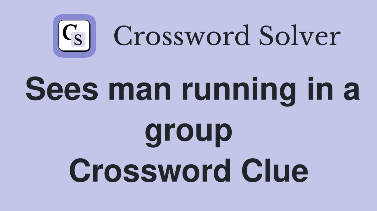 Sees man running in a group Crossword Clue
