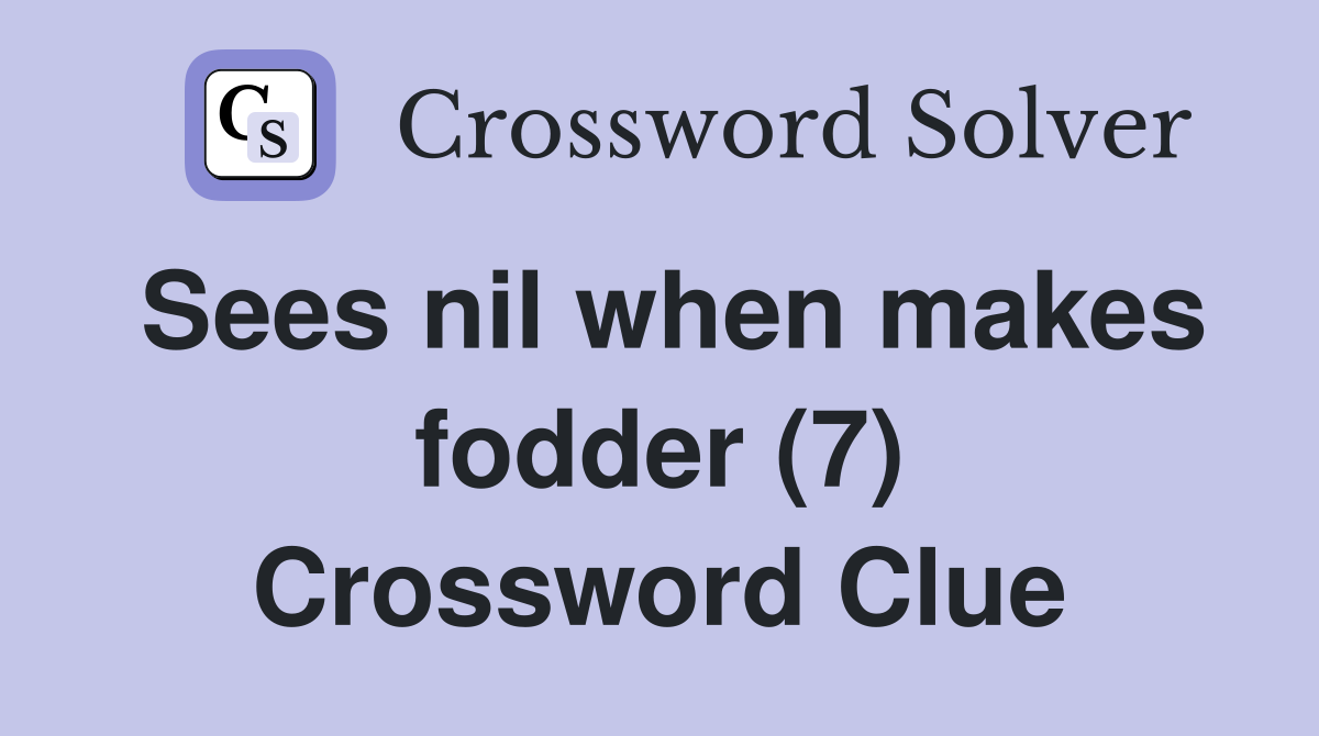 Sees nil when makes fodder (7) Crossword Clue