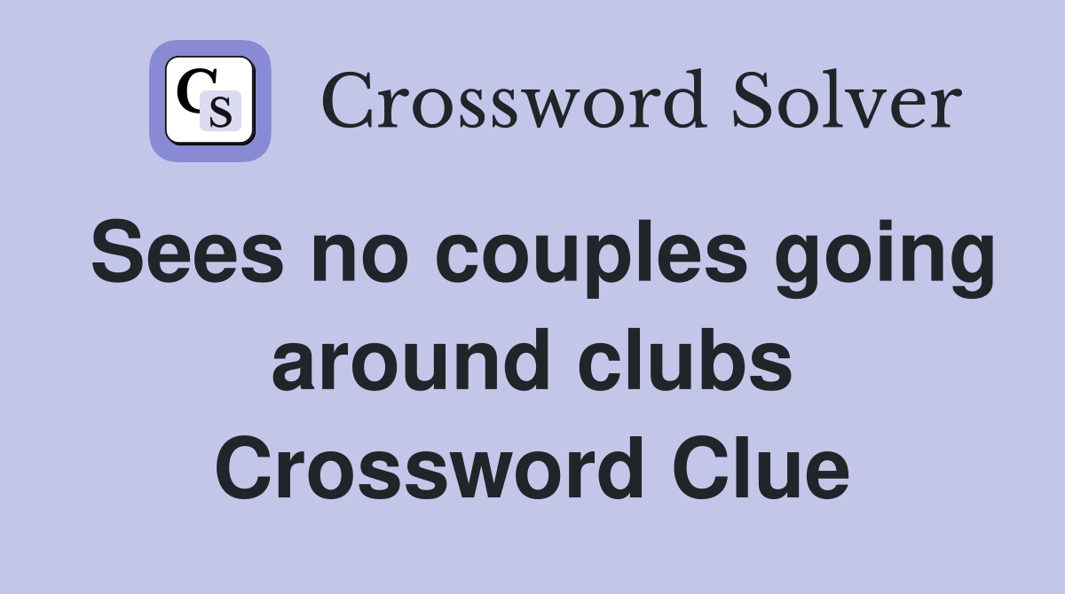 Sees no couples going around clubs Crossword Clue