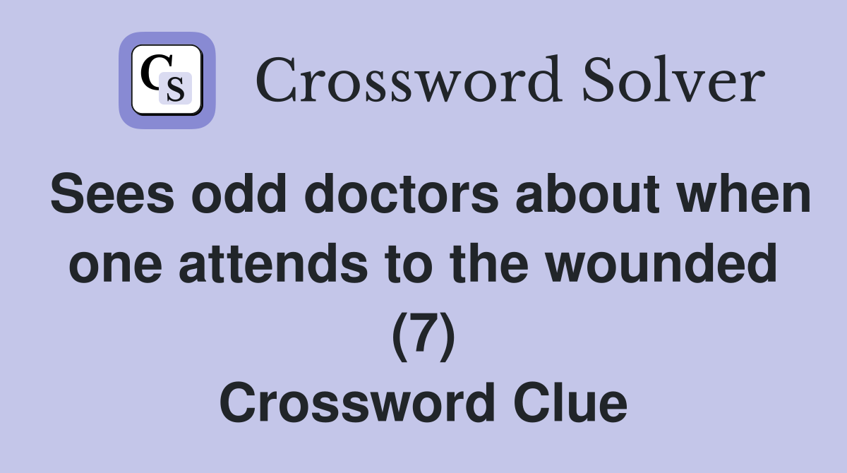 Sees odd doctors about when one attends to the wounded (7) Crossword Clue