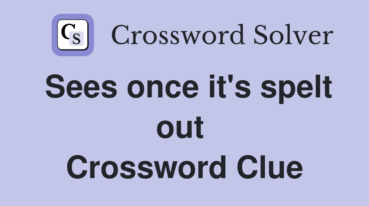 Sees once it's spelt out  Crossword Clue