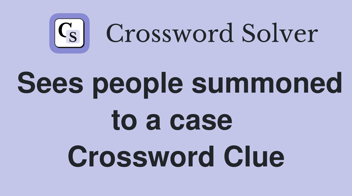 Sees people summoned to a case  Crossword Clue