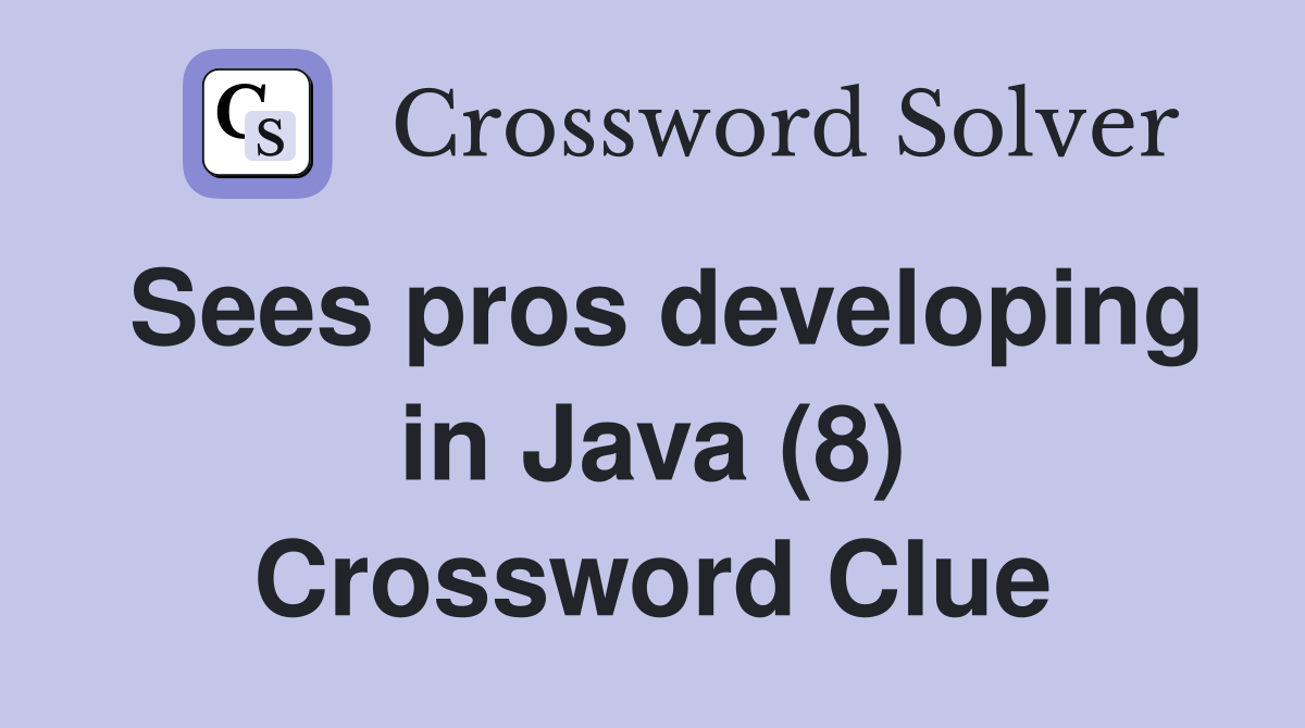 Sees pros developing in Java (8) Crossword Clue