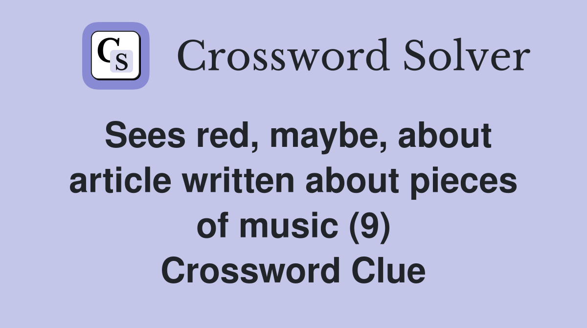 Sees red, maybe, about article written about pieces of music (9) Crossword Clue