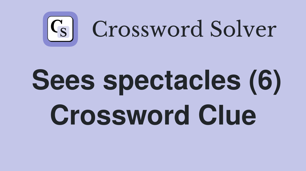 Sees spectacles (6) Crossword Clue
