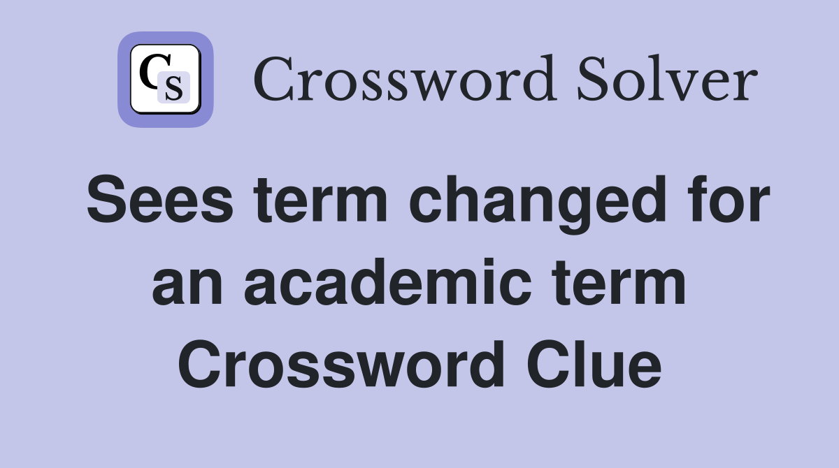 Sees term changed for an academic term Crossword Clue