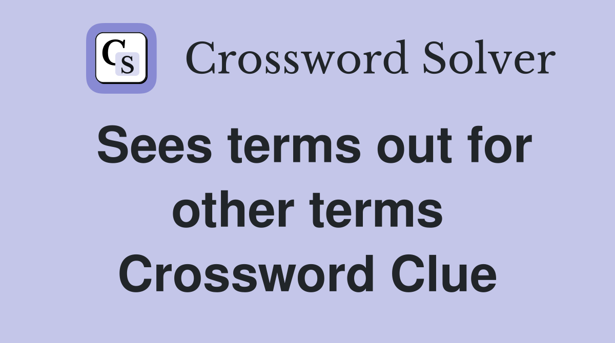Sees terms out for other terms Crossword Clue
