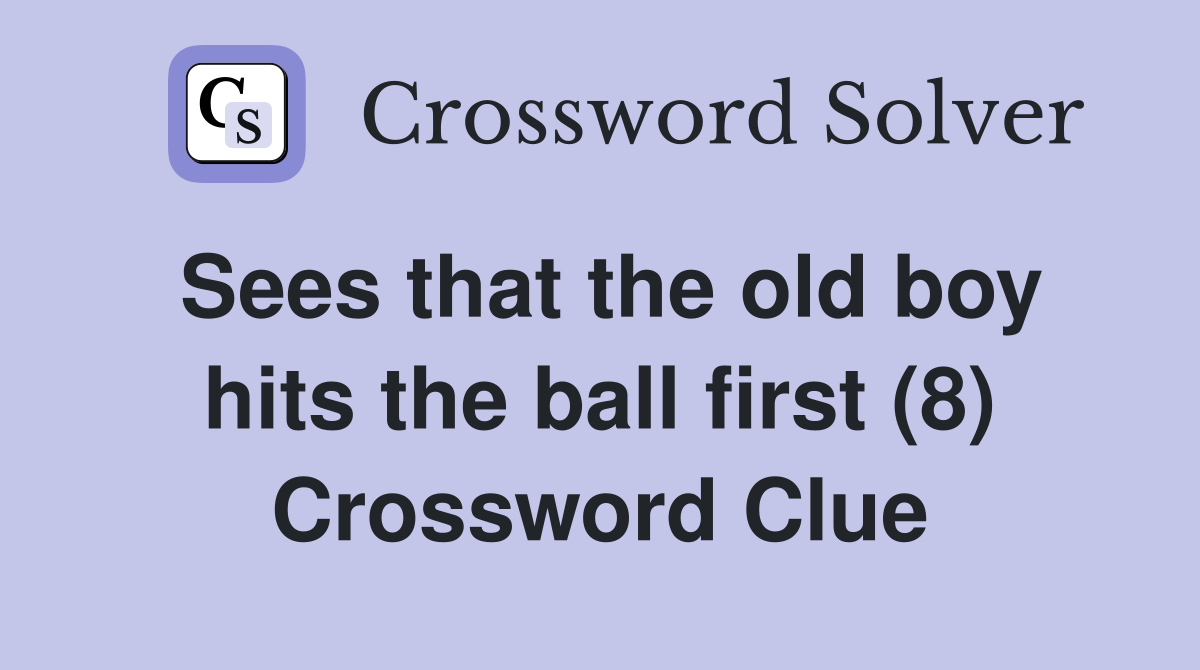 Sees that the old boy hits the ball first (8) Crossword Clue