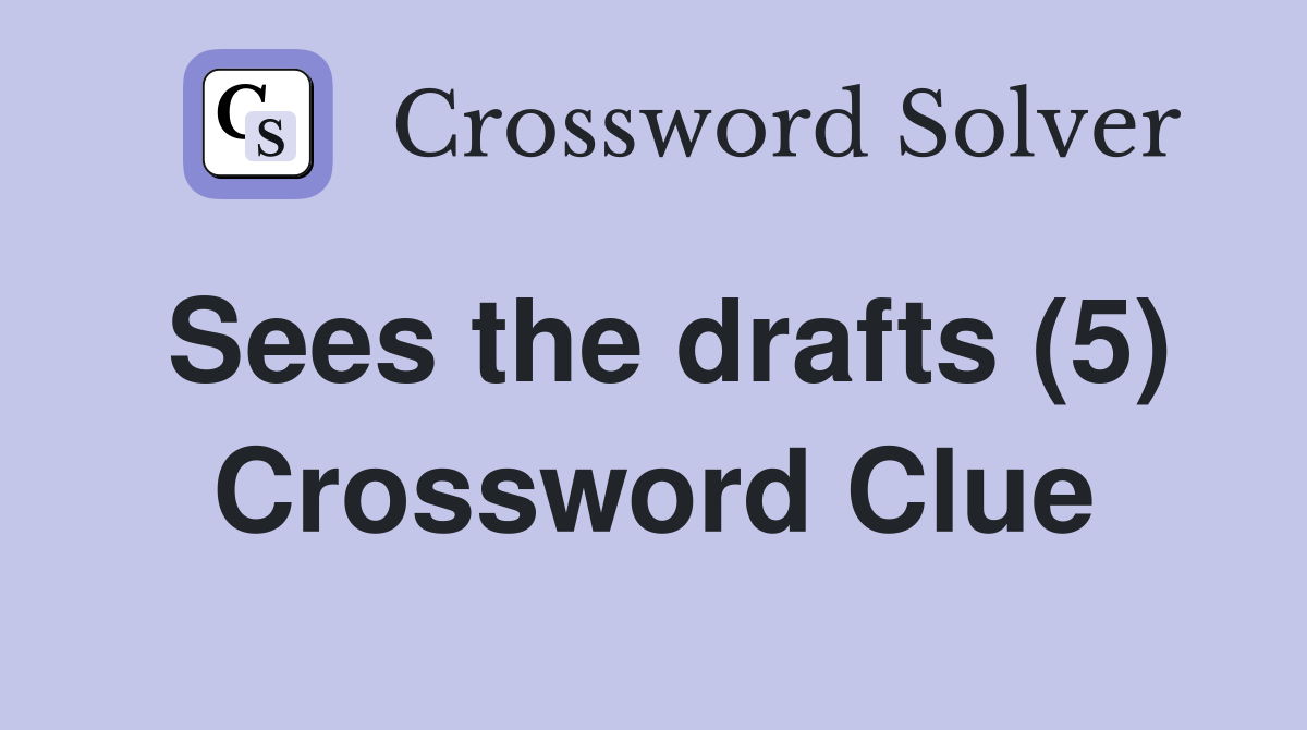 Sees the drafts (5) Crossword Clue