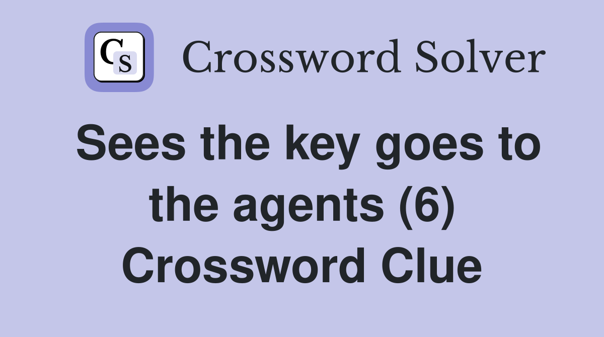 Sees the key goes to the agents (6) Crossword Clue