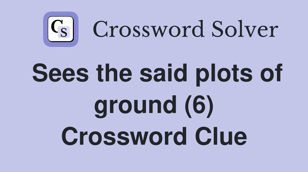 Sees the said plots of ground (6) Crossword Clue