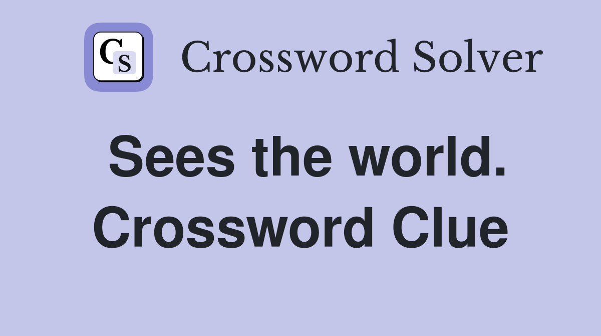 Sees the world. Crossword Clue
