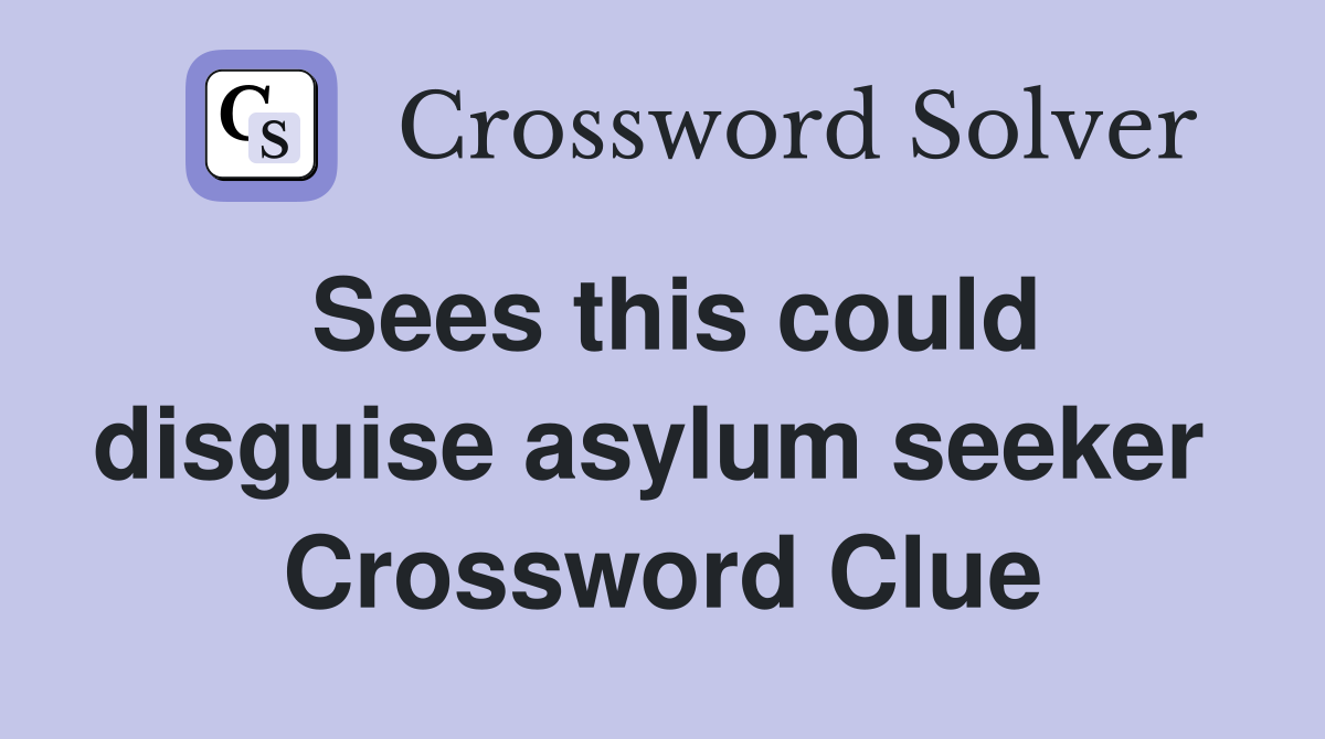 Sees this could disguise asylum seeker  Crossword Clue