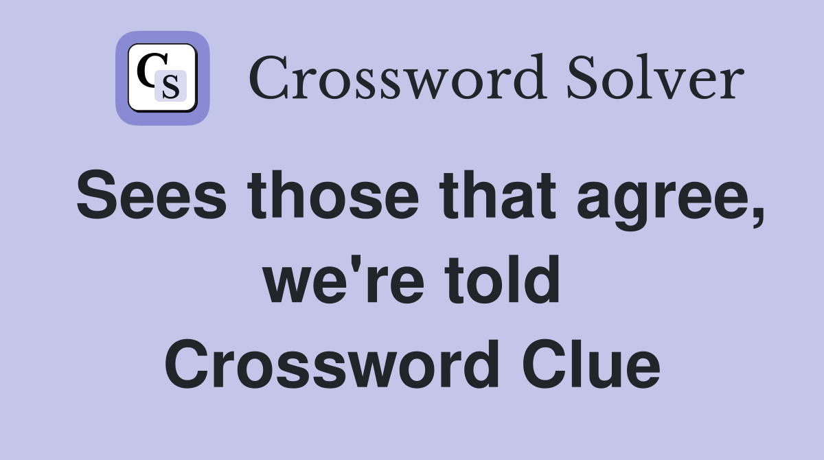 Sees those that agree, we're told Crossword Clue