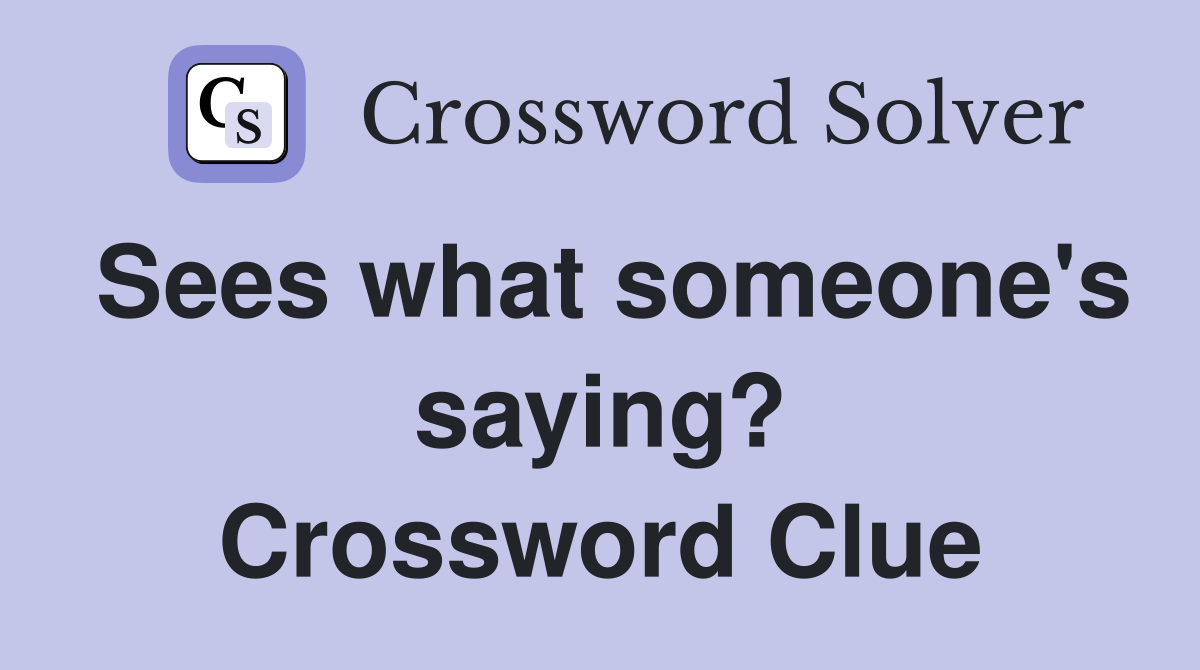 Sees what someone's saying? Crossword Clue