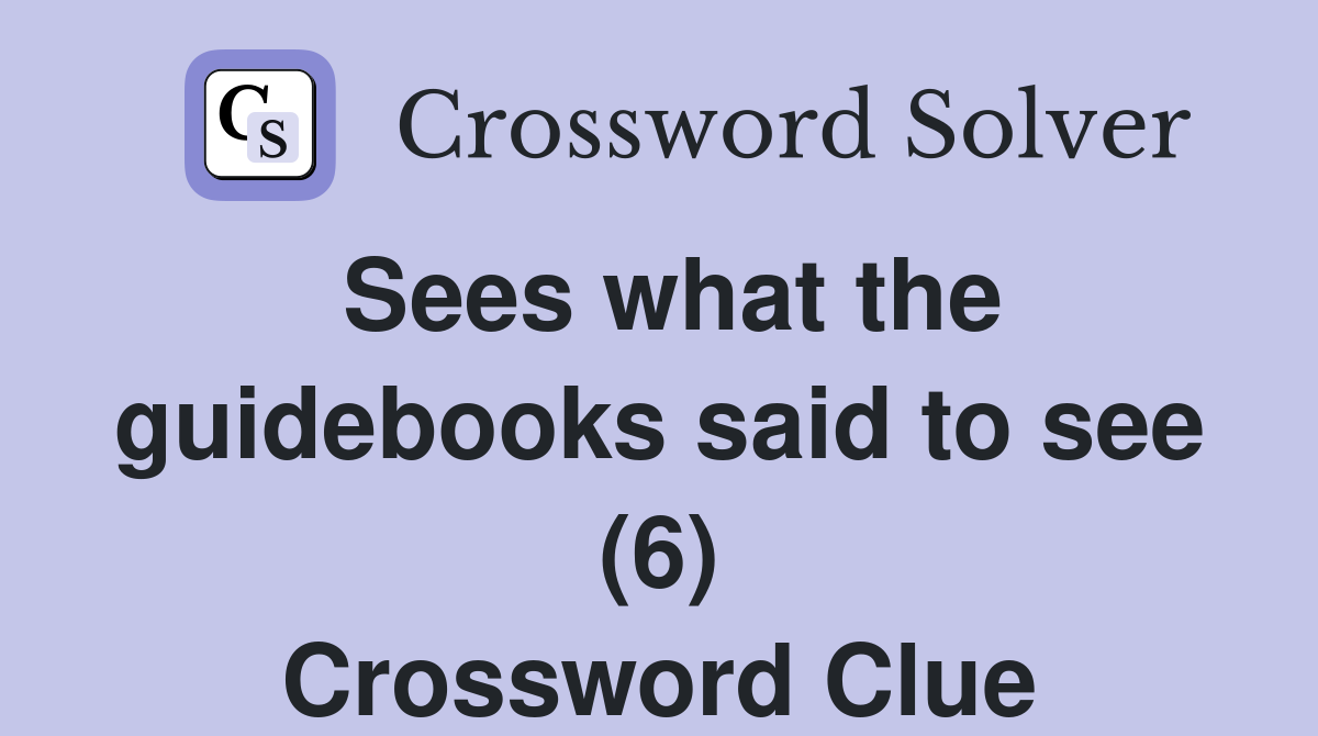 Sees what the guidebooks said to see (6) Crossword Clue